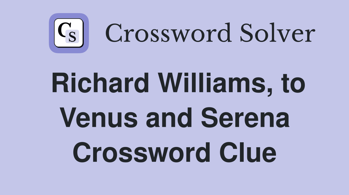Richard Williams, to Venus and Serena Crossword Clue Answers